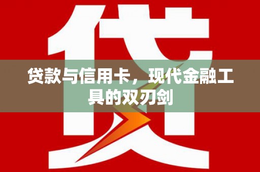 南丹贷款与信用卡，现代金融工具的双刃剑