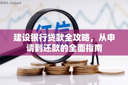 南丹建设银行贷款全攻略，从申请到还款的全面指南