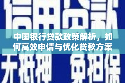 南丹中国银行贷款政策解析，如何高效申请与优化贷款方案