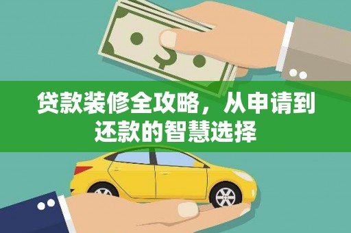 南丹贷款装修全攻略，从申请到还款的智慧选择