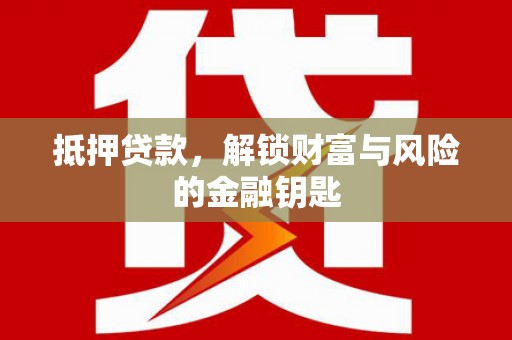 南丹抵押贷款，解锁财富与风险的金融钥匙