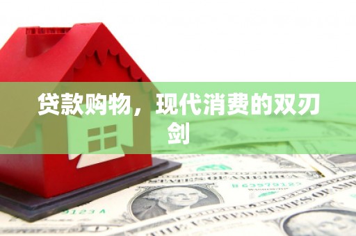 南丹贷款购物，现代消费的双刃剑