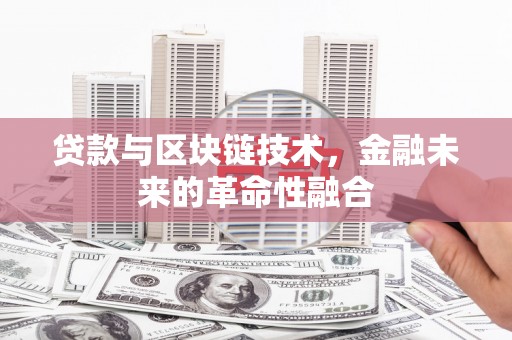 南丹贷款与区块链技术，金融未来的革命性融合