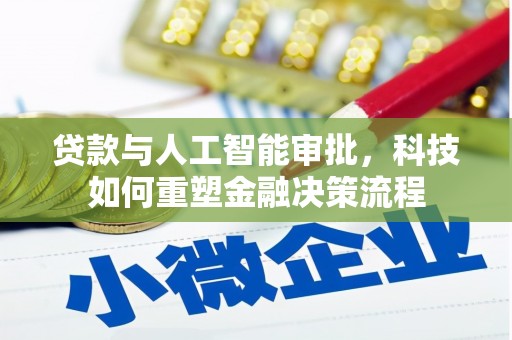 南丹贷款与人工智能审批，科技如何重塑金融决策流程