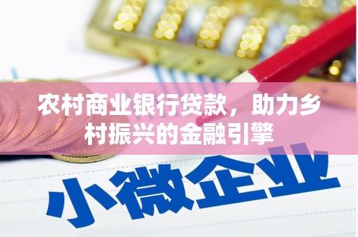 南丹农村商业银行贷款，助力乡村振兴的金融引擎
