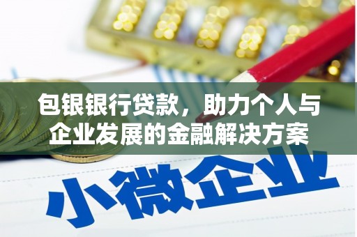 南丹包银银行贷款，助力个人与企业发展的金融解决方案