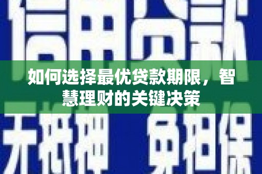 南丹如何选择最优贷款期限，智慧理财的关键决策