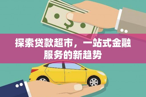 南丹探索贷款超市，一站式金融服务的新趋势