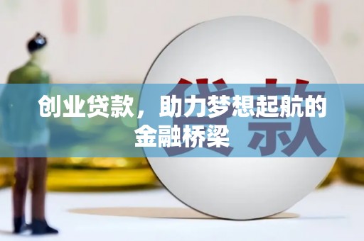 南丹创业贷款，助力梦想起航的金融桥梁