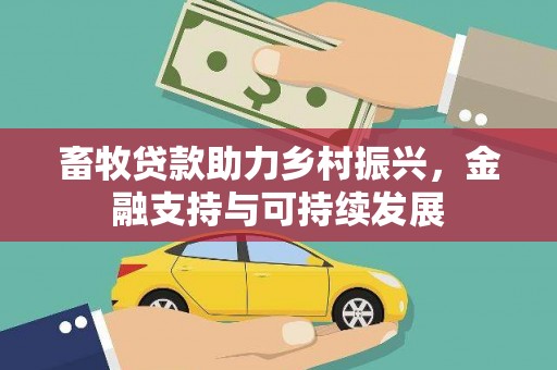 南丹畜牧贷款助力乡村振兴，金融支持与可持续发展