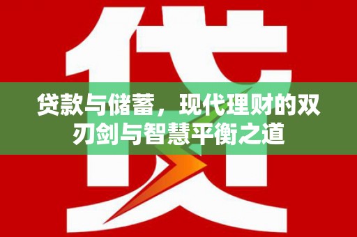 南丹贷款与储蓄，现代理财的双刃剑与智慧平衡之道