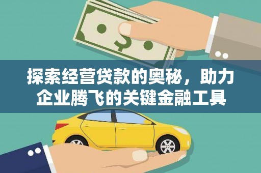 南丹探索经营贷款的奥秘，助力企业腾飞的关键金融工具