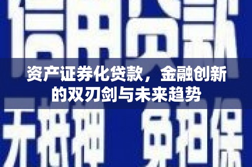 南丹资产证券化贷款，金融创新的双刃剑与未来趋势