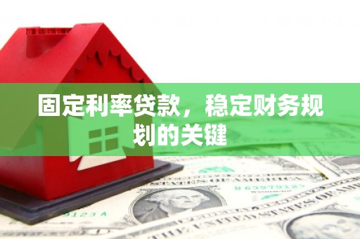 南丹固定利率贷款，稳定财务规划的关键