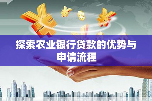 南丹探索农业银行贷款的优势与申请流程