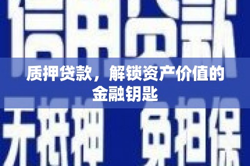 南丹质押贷款，解锁资产价值的金融钥匙