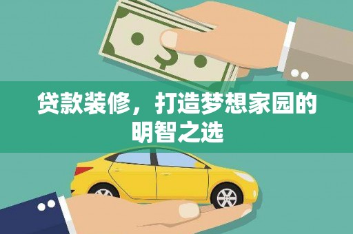 南丹贷款装修，打造梦想家园的明智之选