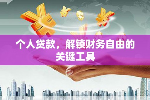 南丹个人贷款，解锁财务自由的关键工具