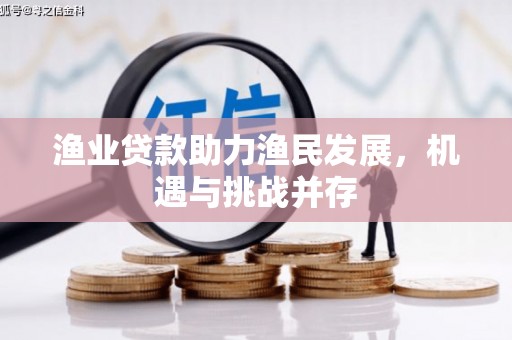 南丹渔业贷款助力渔民发展，机遇与挑战并存