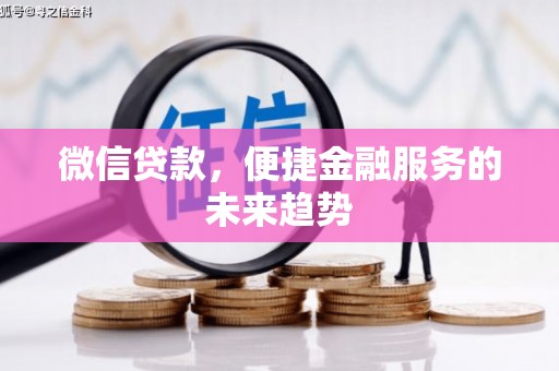 南丹微信贷款，便捷金融服务的未来趋势