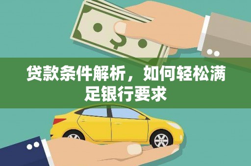 南丹贷款条件解析，如何轻松满足银行要求