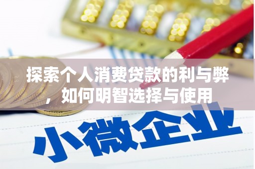 南丹探索个人消费贷款的利与弊，如何明智选择与使用