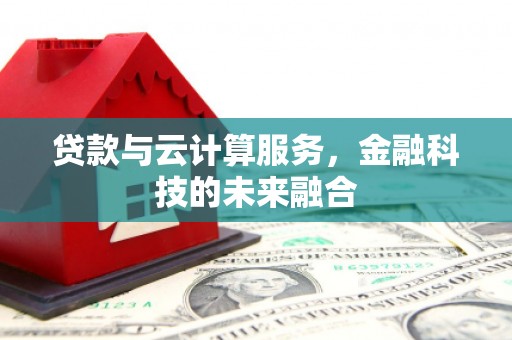 南丹贷款与云计算服务，金融科技的未来融合