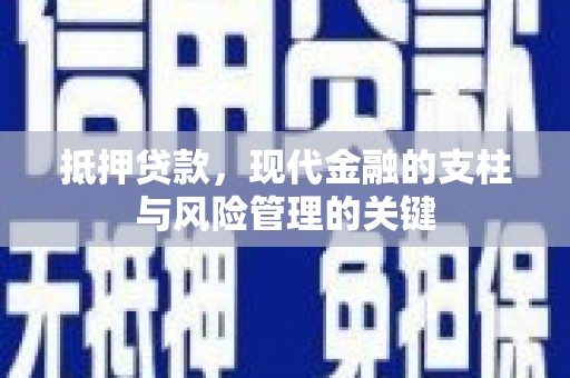 南丹抵押贷款，现代金融的支柱与风险管理的关键