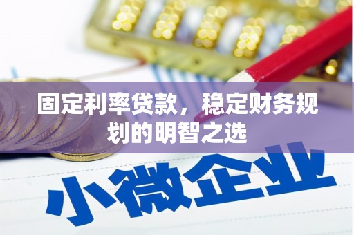 南丹固定利率贷款，稳定财务规划的明智之选