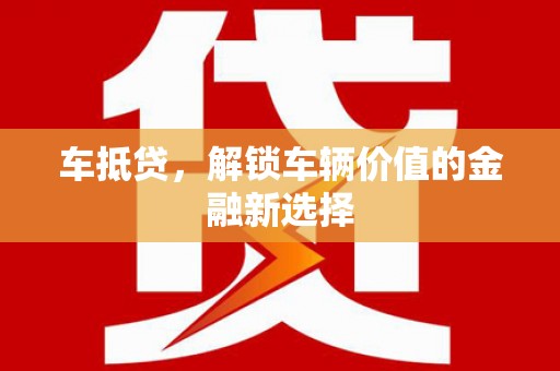 南丹车抵贷，解锁车辆价值的金融新选择