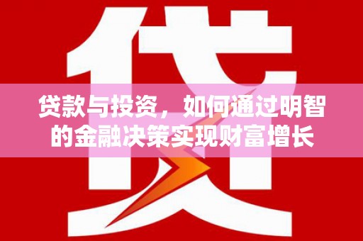 南丹贷款与投资，如何通过明智的金融决策实现财富增长