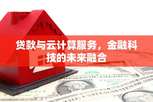 南丹贷款与云计算服务，金融科技的未来融合