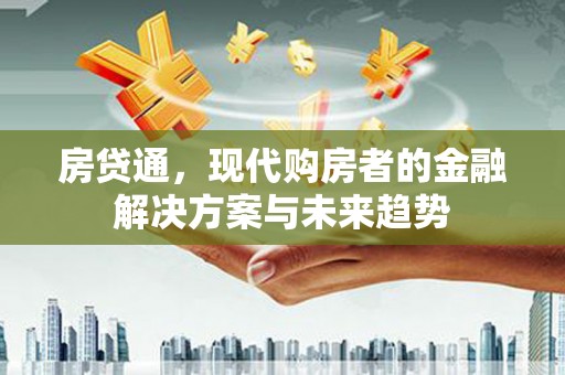 南丹房贷通，现代购房者的金融解决方案与未来趋势