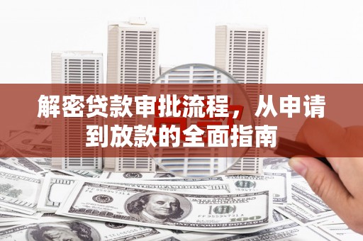 南丹解密贷款审批流程，从申请到放款的全面指南