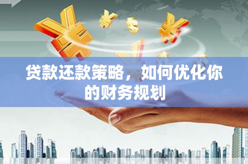 南丹贷款还款策略，如何优化你的财务规划