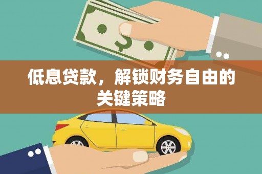 南丹低息贷款，解锁财务自由的关键策略