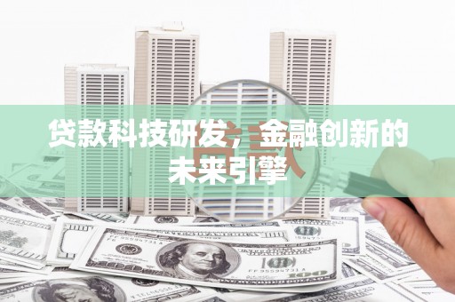 南丹贷款科技研发，金融创新的未来引擎