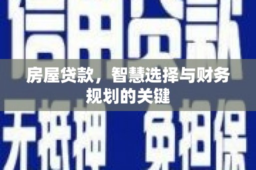 南丹房屋贷款，智慧选择与财务规划的关键