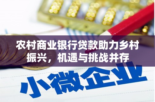 南丹农村商业银行贷款助力乡村振兴，机遇与挑战并存