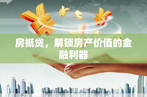 南丹房抵贷，解锁房产价值的金融利器