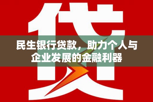 南丹民生银行贷款，助力个人与企业发展的金融利器