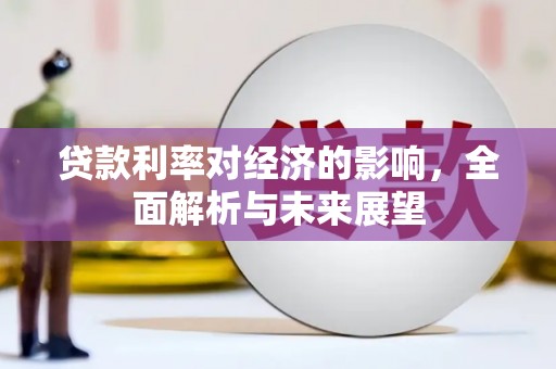 南丹贷款利率对经济的影响，全面解析与未来展望