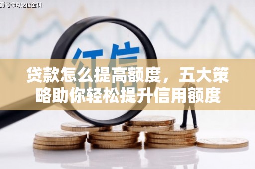 南丹贷款怎么提高额度，五大策略助你轻松提升信用额度