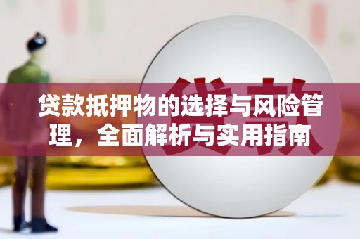 南丹贷款抵押物的选择与风险管理，全面解析与实用指南