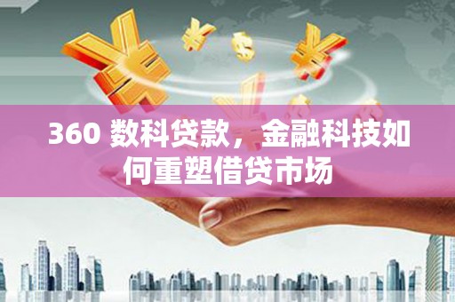 南丹360 数科贷款，金融科技如何重塑借贷市场