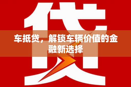 南丹车抵贷，解锁车辆价值的金融新选择