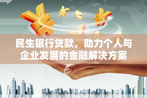 南丹民生银行贷款，助力个人与企业发展的金融解决方案