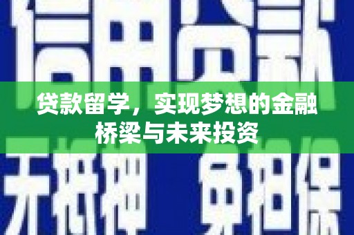 南丹贷款留学，实现梦想的金融桥梁与未来投资
