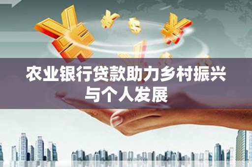 南丹农业银行贷款助力乡村振兴与个人发展
