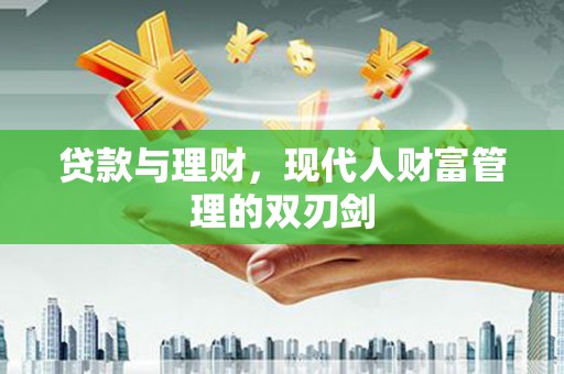 南丹贷款与理财，现代人财富管理的双刃剑